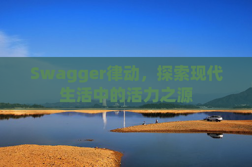 Swagger律动,探索现代生活中的活力之源